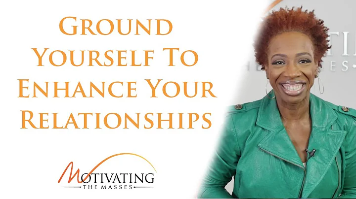 Ground Yourself To Enhance Your Relationships - Li...