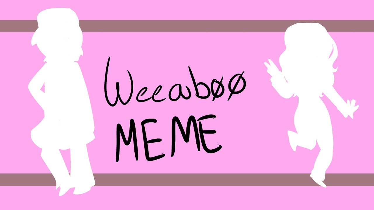 Weeaboo Meme Collab Youtube