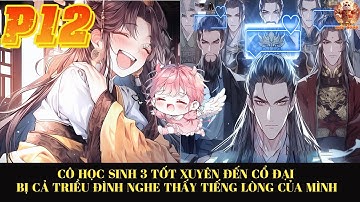 CÔ HỌC SINH 3 TỐT XUYÊN ĐẾN CỔ ĐẠI LIỀN BỊ CẢ TRIỀU ĐÌNH NGHE THẤY TIẾNG LÒNG VÀ CÁI KẾT ĂN DƯA |P12