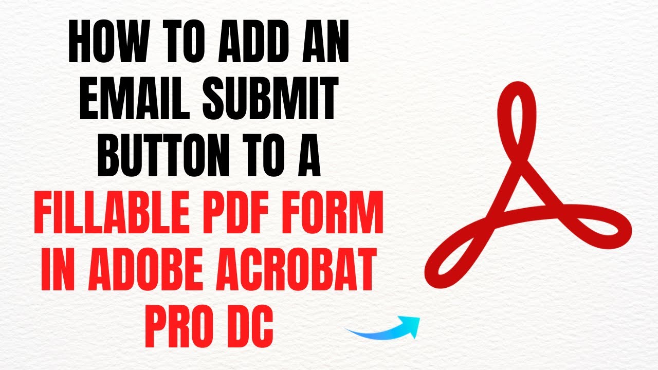 How to Add an Email Submit Button to a Fillable PDF Form in Adobe Acrobat Pro DC – Full Guide