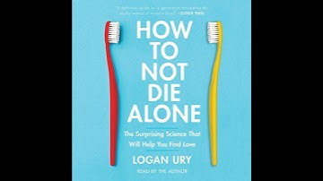 How to Not Die Alone: The Surprising Science That Will Help You Find Love by Logan Ury