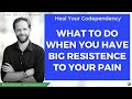 What To Do When You Have Big Resistance To Your Pain