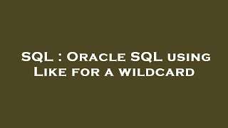 SQL : Oracle SQL using Like for a wildcard