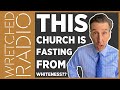 This Church Is Fasting From Whiteness??? | WRETCHED RADIO