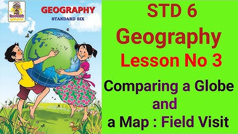 @swatisclasses STD 6 Geography Lesson No 3 Comparing a Globe and a Map Field Visit