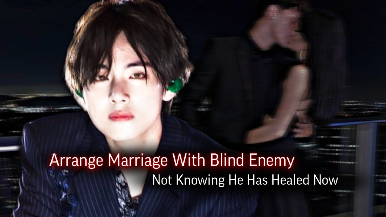 Arrange Marriage With Blind Enemy Not Knowing He Has Healed Now | Taehyung ff | KTH ff