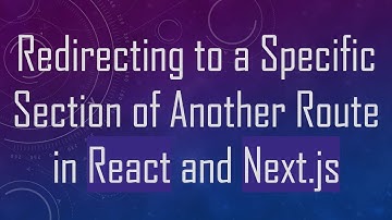 Redirecting to a Specific Section of Another Route in React and Next.js