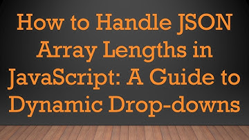 How to Handle JSON Array Lengths in JavaScript: A Guide to Dynamic Drop-downs