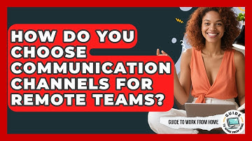 How Do You Choose Communication Channels For Remote Teams? - Guide To Work From Home