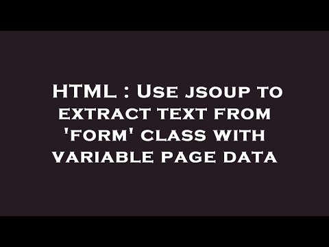HTML : Use jsoup to extract text from 'form' class with variable page data