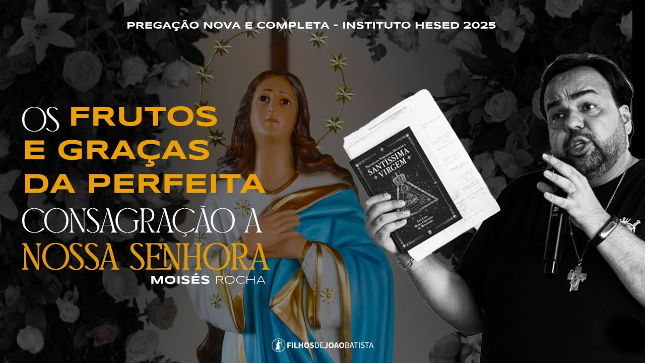 Os frutos e graças da perfeita consagração a Nossa Senhora | Moisés Rocha