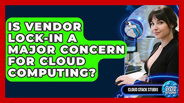 Is Vendor Lock-in A Major Concern For Cloud Computing? - Cloud Stack Studio