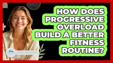 How Does Progressive Overload Build A Better Fitness Routine? - Stress Free Mindset