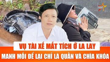 Xót xa vụ tài xế bị cuốn trôi ở La Lay: Dấu vết duy nhất là chiếc quần và ổ chìa khóa ở bờ sông