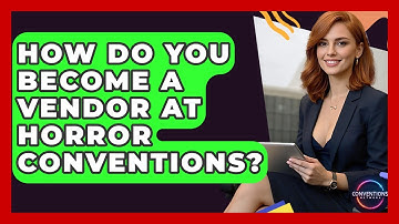 How Do You Become A Vendor At Horror Conventions? - Conventions Network