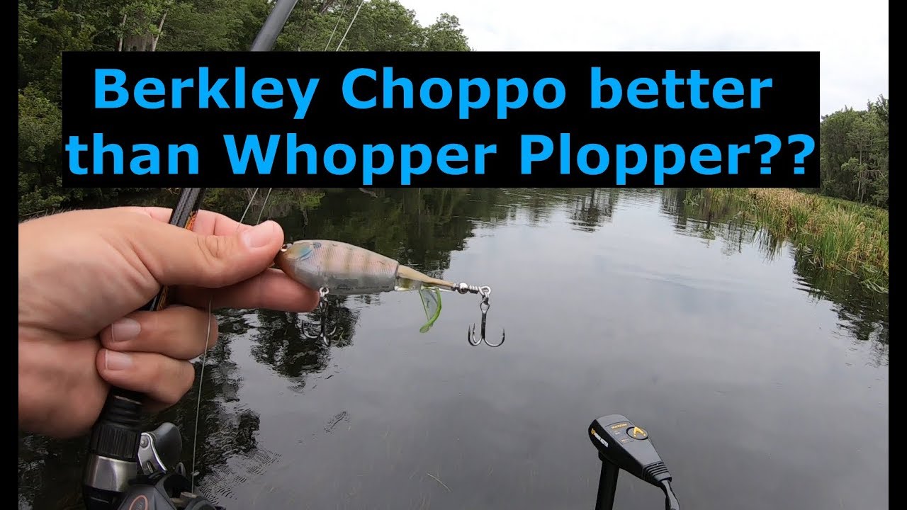 Berkley Choppo better than whopper plopper??? 