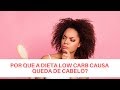 POR QUE A DIETA LOW CARB CAUSA QUEDA DE CABELO?