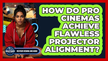 How Do Pro Cinemas Achieve Flawless Projector Alignment? - NextGen Viewing and Audio