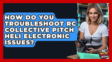 How Do You Troubleshoot RC Collective Pitch Heli Electronic Issues? - RC Toy Central