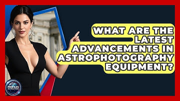 What Are the Latest Advancements in Astrophotography Equipment? - Profiles in Politics
