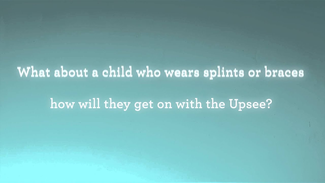 Should my child wear their splints/braces while using the Upsee?