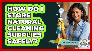 How Do I Store Natural Cleaning Supplies Safely?