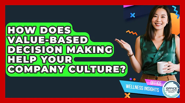 How Does Value-based Decision Making Help Your Company Culture? - Office Wellness Insights