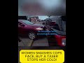 Women SMASHES Cops Face, But a TASER Stops Her Col