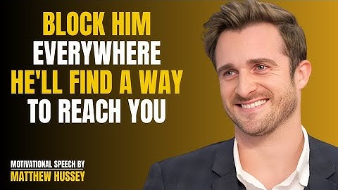 BLOCK HIM EVERYWHERE HE