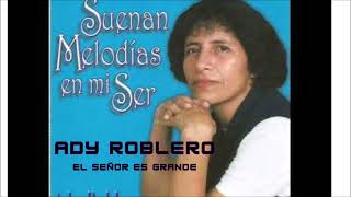 ADY ROBLERO - EL SEÑOR ES GRANDE #adonaiaessenciadamemoria