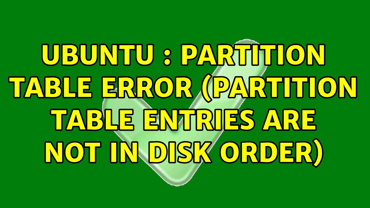 Ubuntu Partition Table Error Entries Are Not In Disk Order You