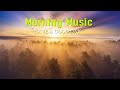 Beautiful Morning Music - Uplifting, Inspiring & Motivational -Morning Meditation Music To Waking Up