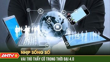 Vai trò người thầy trong thời đại 4.0: Thay đổi để thích ứng | Nhịp sống số | ANTV