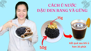 Cách ủ nước đậu đen rang với gừng tươi uống tốt cho sức khỏe