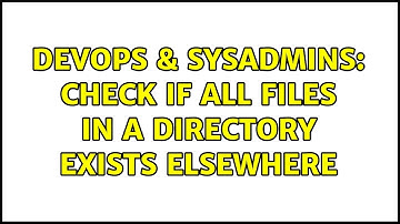 DevOps & SysAdmins: Check if all files in a directory exists elsewhere (3 Solutions!!)