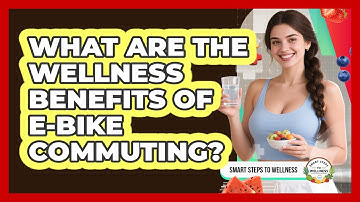 What Are The Wellness Benefits Of E-bike Commuting? - Smart Steps to Wellness