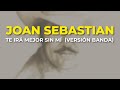 Joan Sebastian - Te Irá Mejor Sin Mí  (Versión Banda) (Audio Oficial)