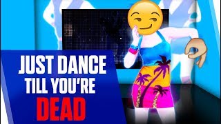 JUST DANCE TILL YOU'RE DEAD