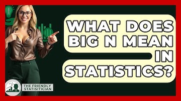 What Does Big N Mean In Statistics? - The Friendly Statistician