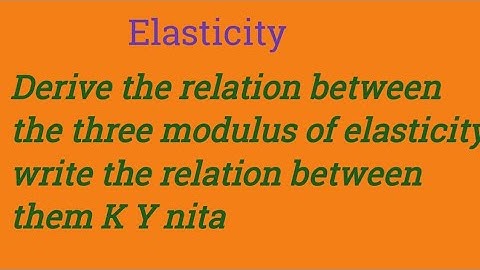 Derive the relation between the three modulus of elasticity  write the relation between them K