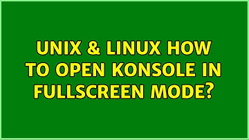 Unix & Linux: How to open konsole in fullscreen mode? (3 Solutions!!)