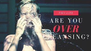Are You OVER Cleansing?