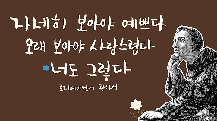 “자세히 보아야 예쁘다.   오래 보아야 사랑스럽다.   너도 그렇다.”  로저 베이컨에 관하여  (중세14)
