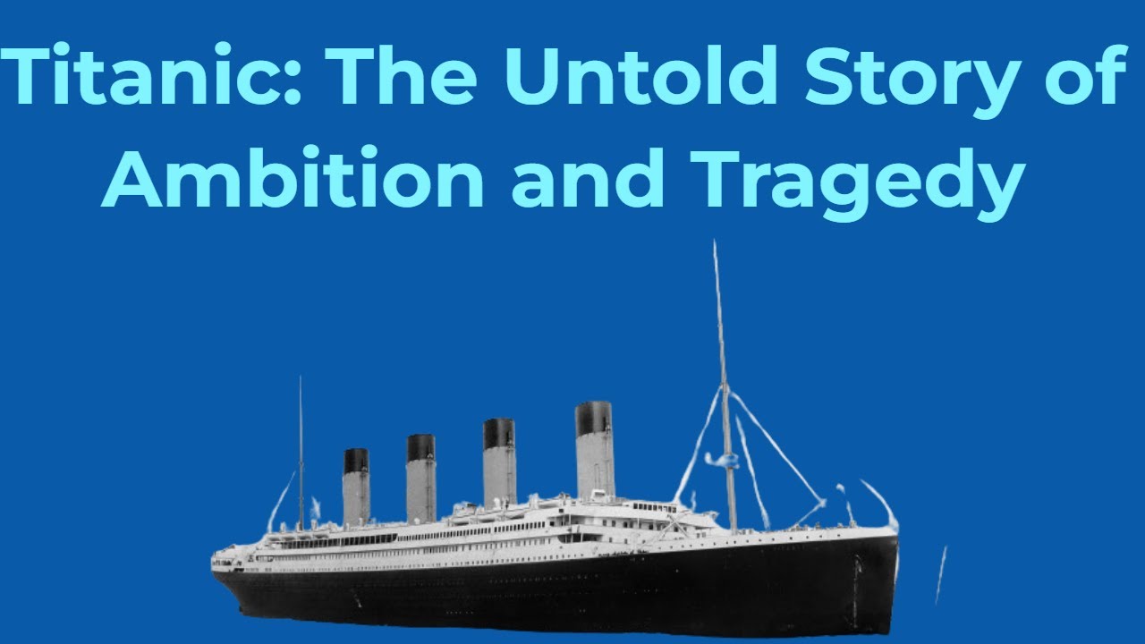 Titanic : The Untold Story Of Ambition And Tragedy . - YouTube