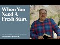 "When You Need A Fresh Start" with Pastor Rick Warren