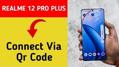 how to connect via qr code, realme 12 pro plus 5g wireless internet kaise connect kare