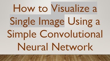 How to Visualize a Single Image Using a Simple Convolutional Neural Network