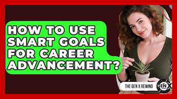 How To Use SMART Goals For Career Advancement? - The Gen X Rewind