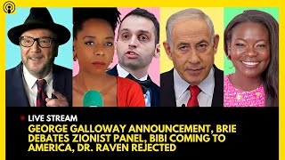 GEORGE GALLOWAY LAUNCH, BRIAHNA JOY GRAY DEBATES ZIONISTS, NETANYAHU VISIT, DR. RAVEN REJECTED