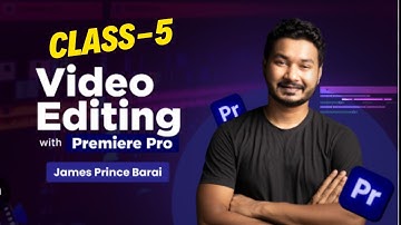 Adobe Premiere Pro Bangla Tutorial -James Prince |Video Editing Introduction, Section [A] - Class 5
